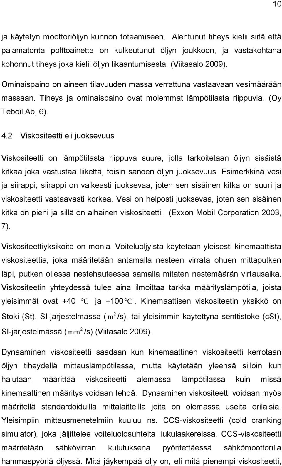 Ominaispaino on aineen tilavuuden massa verrattuna vastaavaan vesimäärään massaan. Tiheys ja ominaispaino ovat molemmat lämpötilasta riippuvia. (Oy Teboil Ab, 6). 4.