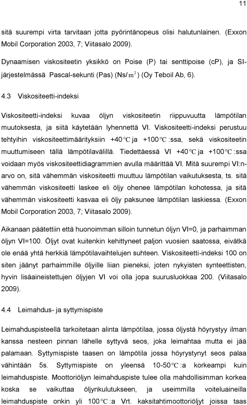 3 Viskositeetti-indeksi Viskositeetti-indeksi kuvaa öljyn viskositeetin riippuvuutta lämpötilan muutoksesta, ja siitä käytetään lyhennettä VI.