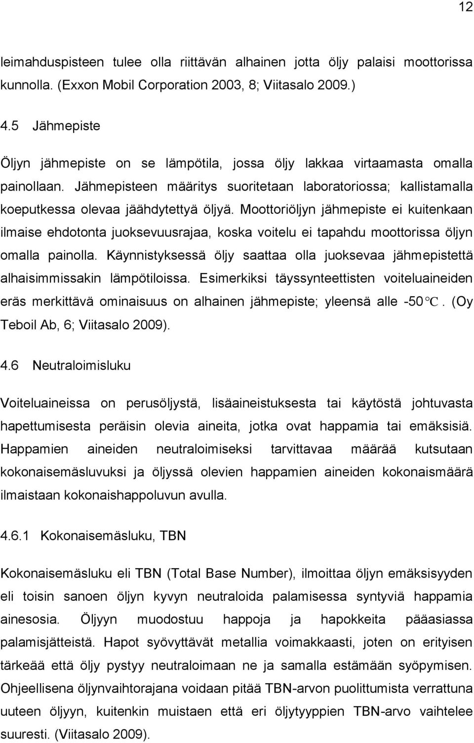 Moottoriöljyn jähmepiste ei kuitenkaan ilmaise ehdotonta juoksevuusrajaa, koska voitelu ei tapahdu moottorissa öljyn omalla painolla.