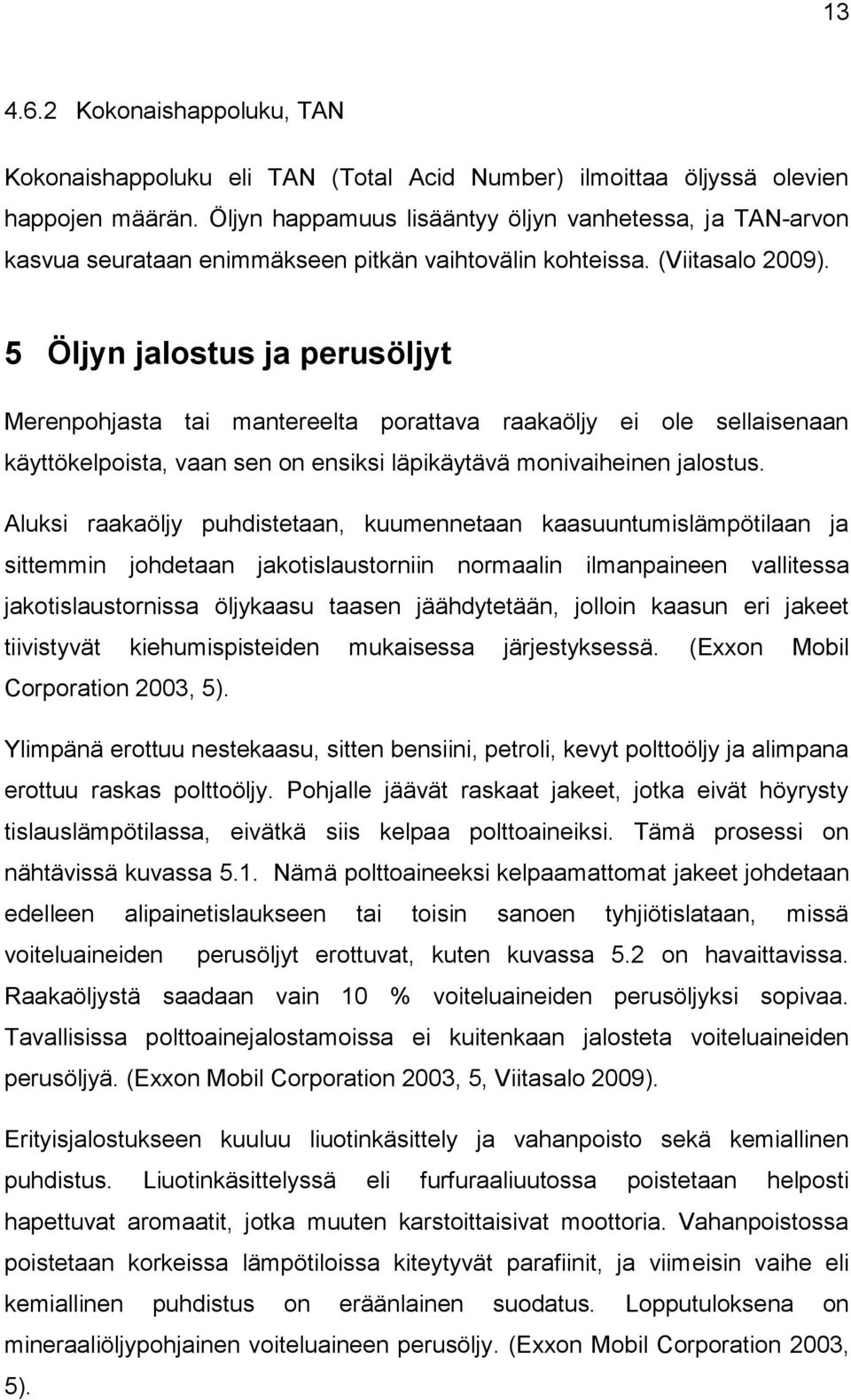 5 Öljyn jalostus ja perusöljyt Merenpohjasta tai mantereelta porattava raakaöljy ei ole sellaisenaan käyttökelpoista, vaan sen on ensiksi läpikäytävä monivaiheinen jalostus.