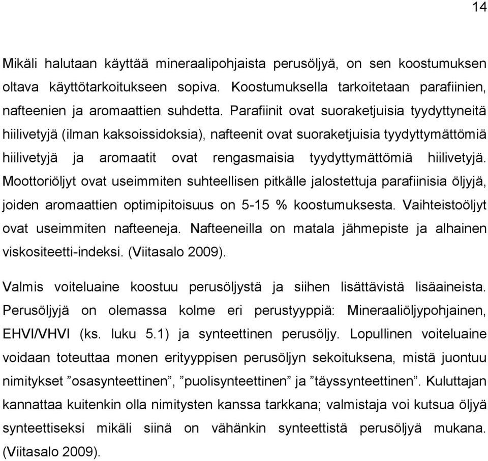 hiilivetyjä. Moottoriöljyt ovat useimmiten suhteellisen pitkälle jalostettuja parafiinisia öljyjä, joiden aromaattien optimipitoisuus on 5-15 % koostumuksesta.