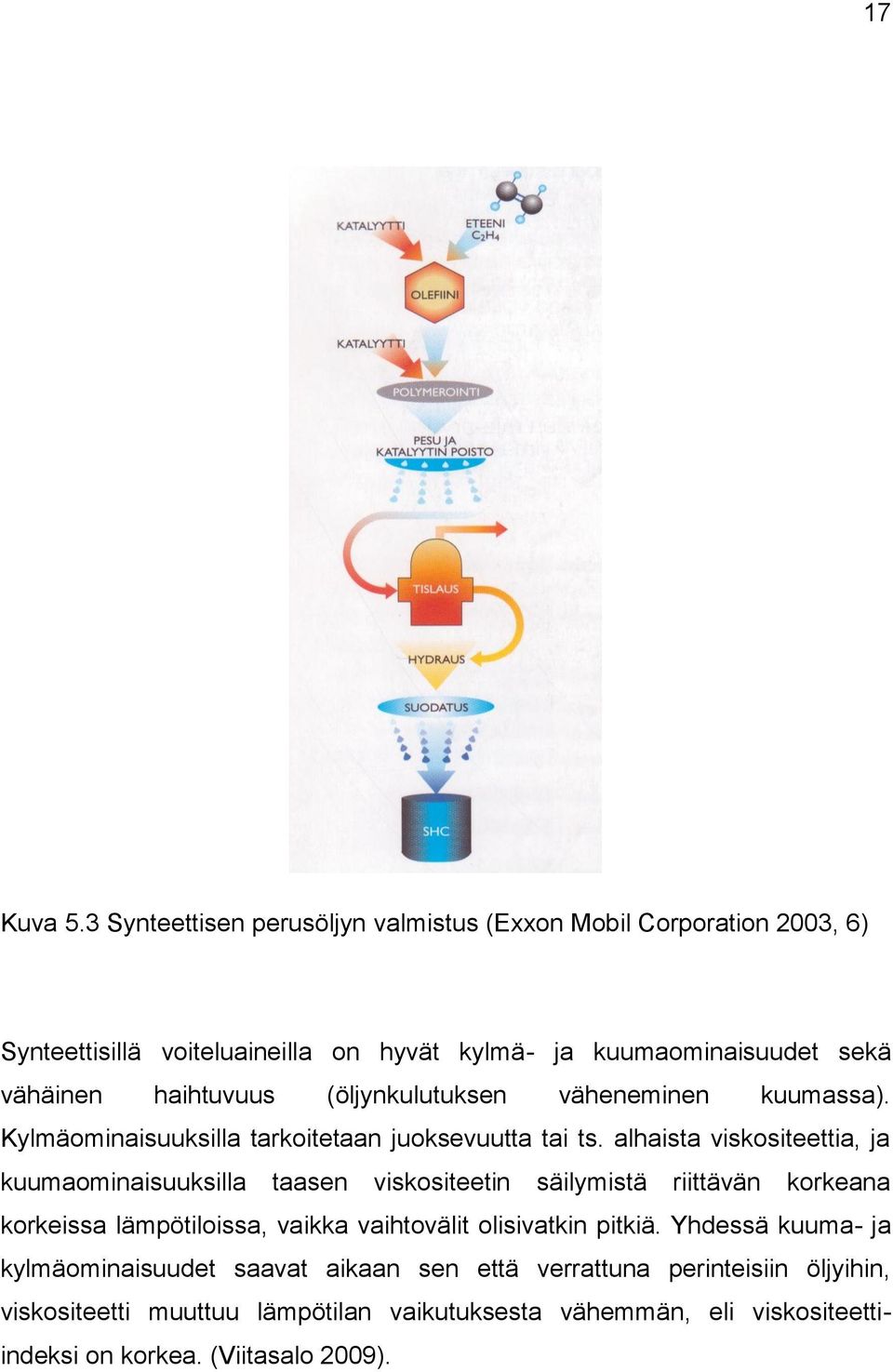 haihtuvuus (öljynkulutuksen väheneminen kuumassa). Kylmäominaisuuksilla tarkoitetaan juoksevuutta tai ts.