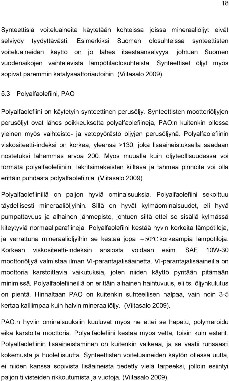 Synteettiset öljyt myös sopivat paremmin katalysaattoriautoihin. (Viitasalo 2009). 5.3 Polyalfaolefiini, PAO Polyalfaolefiini on käytetyin synteettinen perusöljy.