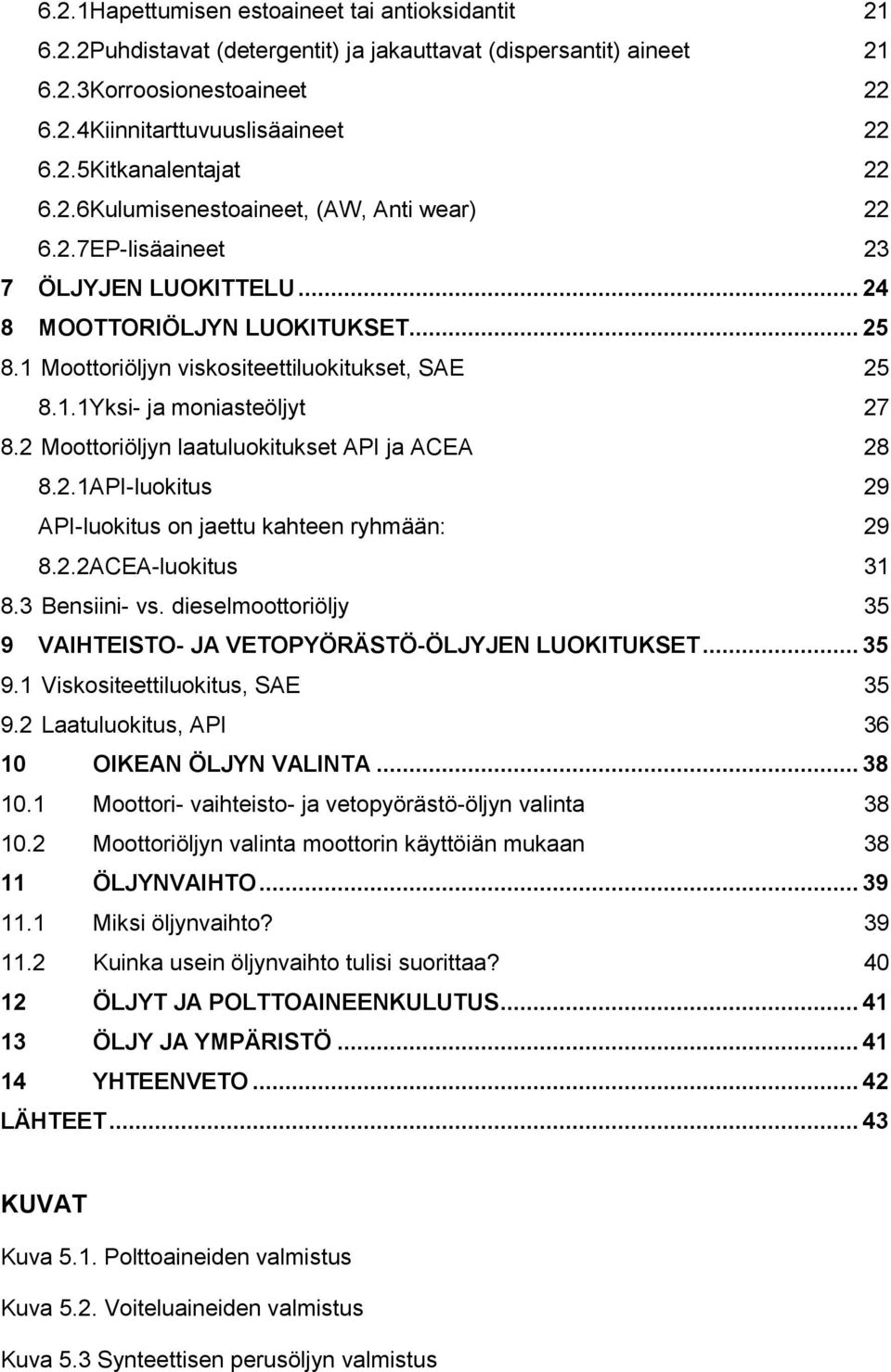 2 Moottoriöljyn laatuluokitukset API ja ACEA 28 8.2.1API-luokitus 29 API-luokitus on jaettu kahteen ryhmään: 29 8.2.2ACEA-luokitus 31 8.3 Bensiini- vs.