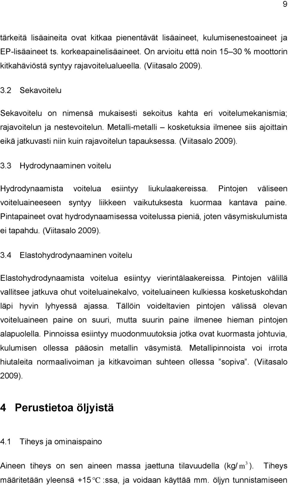 Metalli-metalli kosketuksia ilmenee siis ajoittain eikä jatkuvasti niin kuin rajavoitelun tapauksessa. (Viitasalo 2009). 3.3 Hydrodynaaminen voitelu Hydrodynaamista voitelua esiintyy liukulaakereissa.