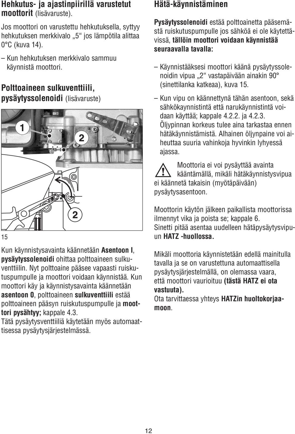 Polttoaineen sulkuventtiili, pysäytyssolenoidi (lisävaruste) 15 Kun käynnistysavainta käännetään Asentoon I, pysäytyssolenoidi ohittaa polttoaineen sulkuventtiilin.