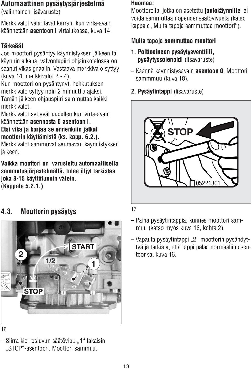 Kun moottori on pysähtynyt, hehkutuksen merkkivalo syttyy noin 2 minuuttia ajaksi. Tämän jälkeen ohjauspiiri sammuttaa kaikki merkkivalot.