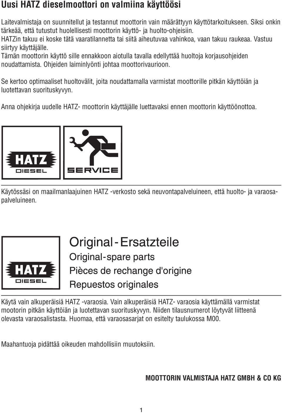 Vastuu siirtyy käyttäjälle. Tämän moottorin käyttö sille ennakkoon aiotulla tavalla edellyttää huoltoja korjausohjeiden noudattamista. Ohjeiden laiminlyönti johtaa moottorivaurioon.