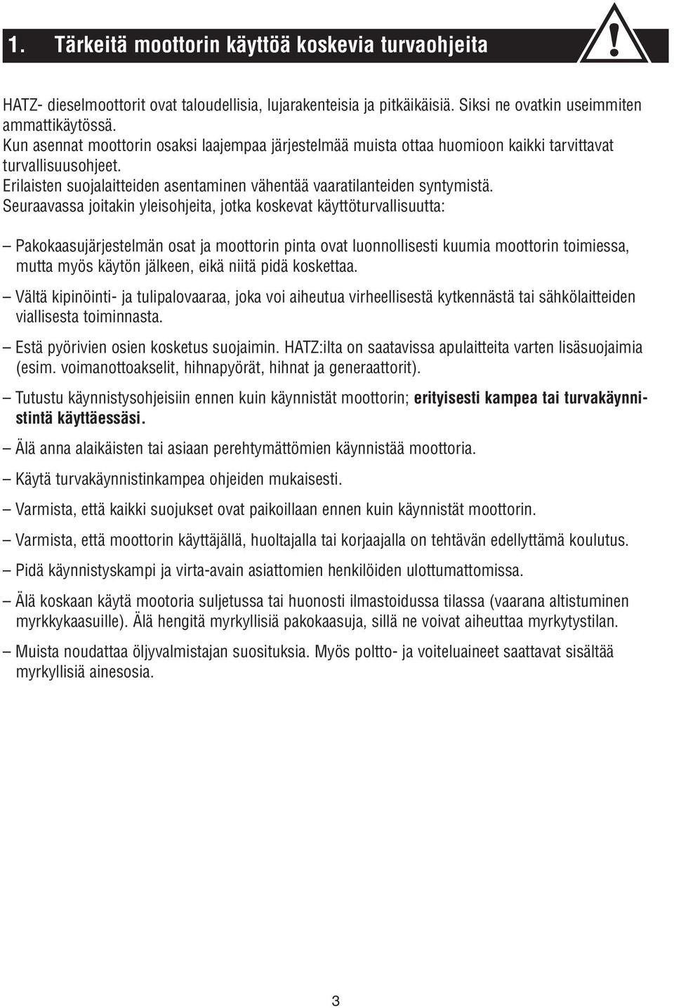 Seuraavassa joitakin yleisohjeita, jotka koskevat käyttöturvallisuutta: Pakokaasujärjestelmän osat ja moottorin pinta ovat luonnollisesti kuumia moottorin toimiessa, mutta myös käytön jälkeen, eikä