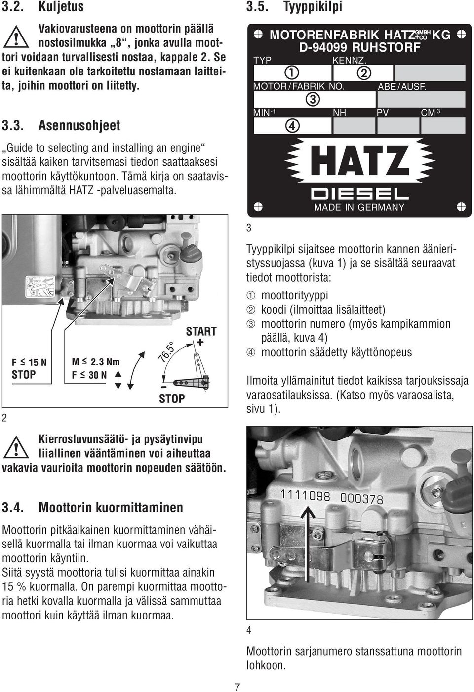 3. Asennusohjeet Guide to selecting and installing an engine sisältää kaiken tarvitsemasi tiedon saattaaksesi moottorin käyttökuntoon. Tämä kirja on saatavissa lähimmältä HATZ -palveluasemalta. 3.5.