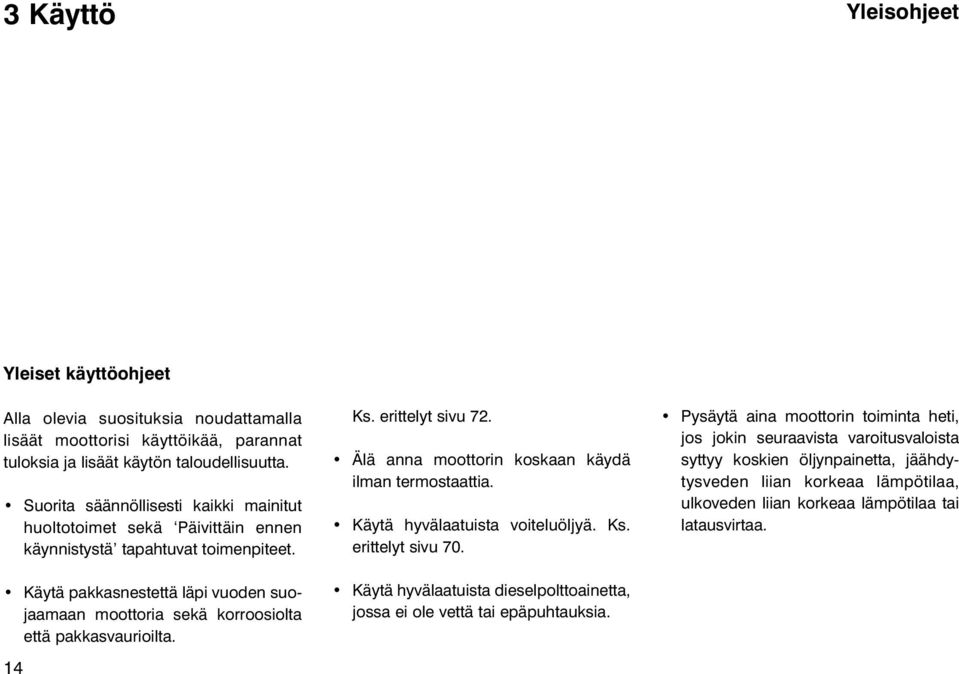 Käytä pakkasnestettä läpi vuoden suojaamaan moottoria sekä korroosiolta että pakkasvaurioilta. 14 Ks. erittelyt sivu 72. Älä anna moottorin koskaan käydä ilman termostaattia.