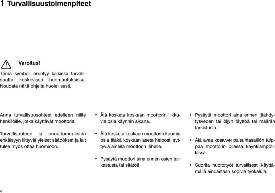 Älä kosketa koskaan moottorin liikkuvia osia käynnin aikana. Älä kosketa koskaan moottorin kuumia osia äläkä koskaan aseta helposti syttyviä aineita moottorin lähelle.