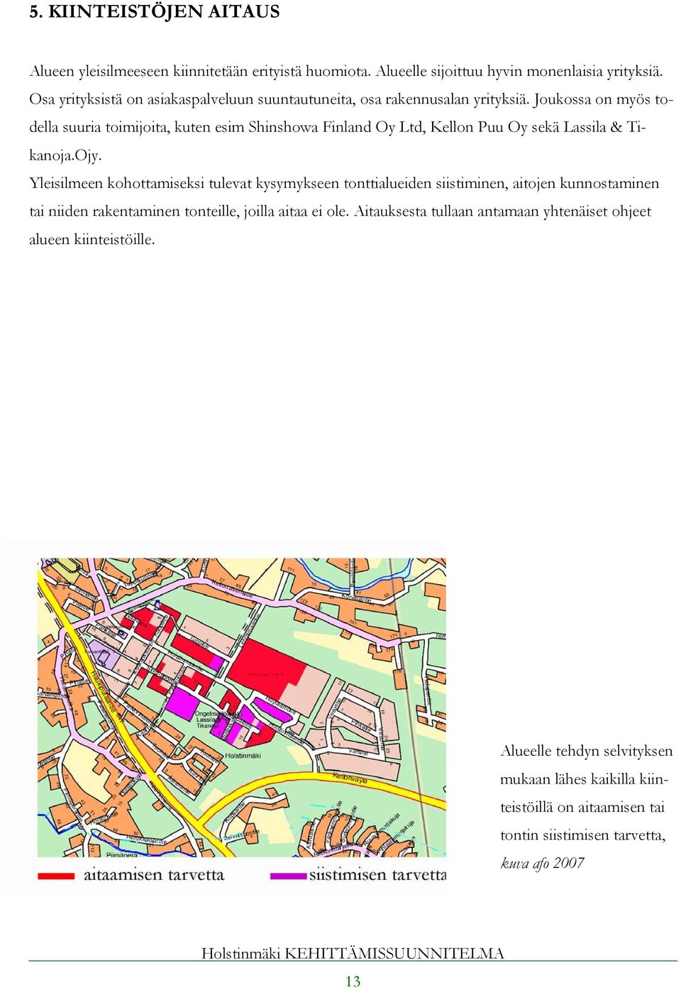 Joukossa on myös todella suuria toimijoita, kuten esim Shinshowa Finland Oy Ltd, Kellon Puu Oy sekä Lassila & Tikanoja.Ojy.