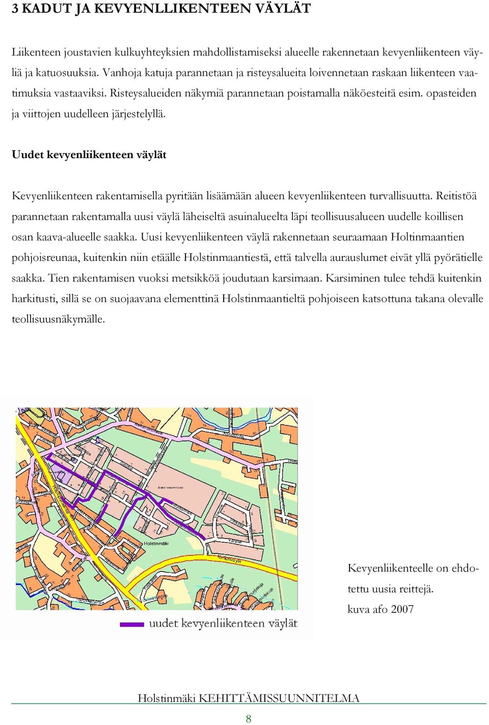 opasteiden ja viittojen uudelleen järjestelyllä. Uudet kevyenliikenteen väylät Kevyenliikenteen rakentamisella pyritään lisäämään alueen kevyenliikenteen turvallisuutta.