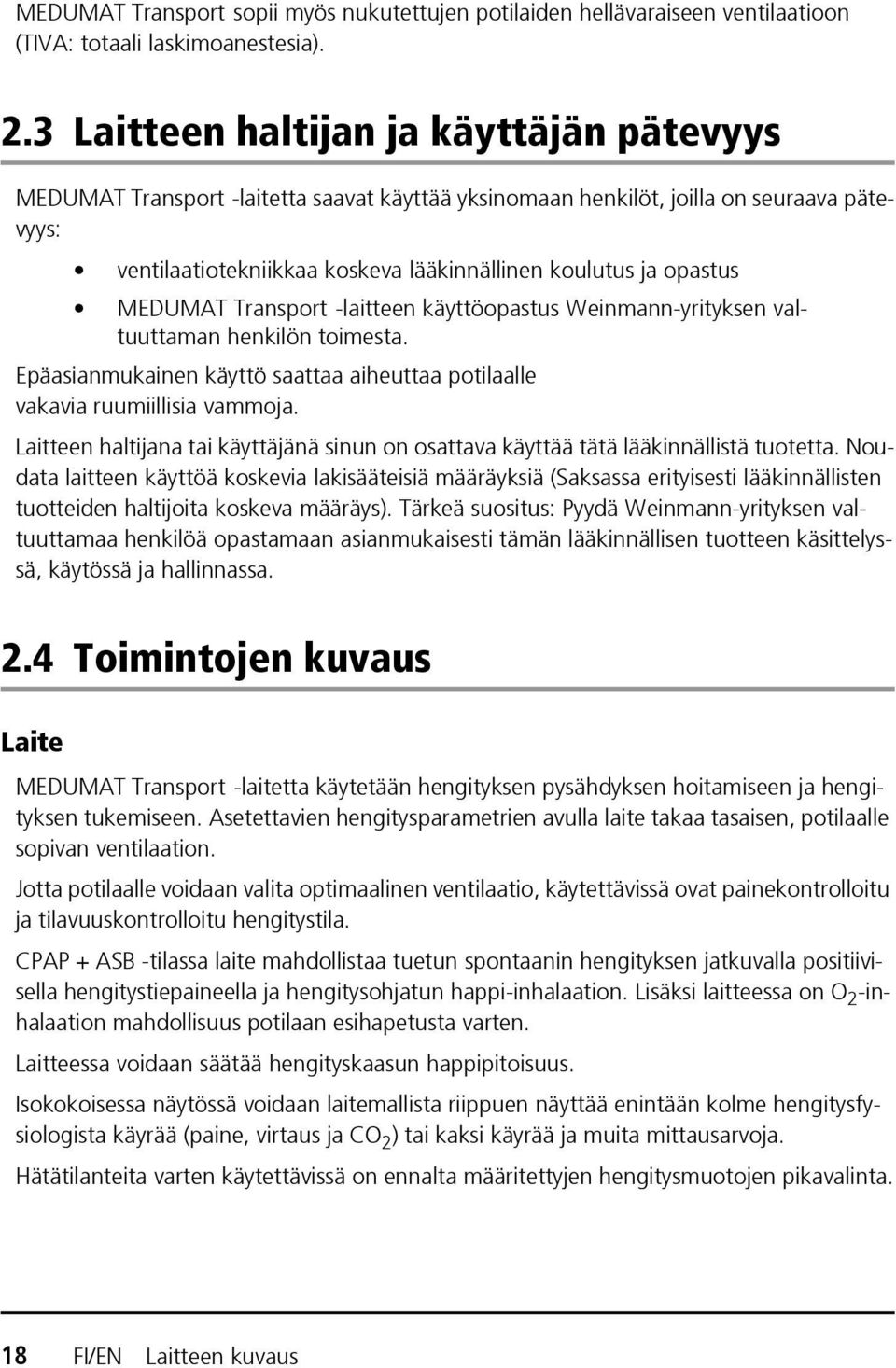 MEDUMAT Transport -laitteen käyttöopastus Weinmann-yrityksen valtuuttaman henkilön toimesta. Epäasianmukainen käyttö saattaa aiheuttaa potilaalle vakavia ruumiillisia vammoja.