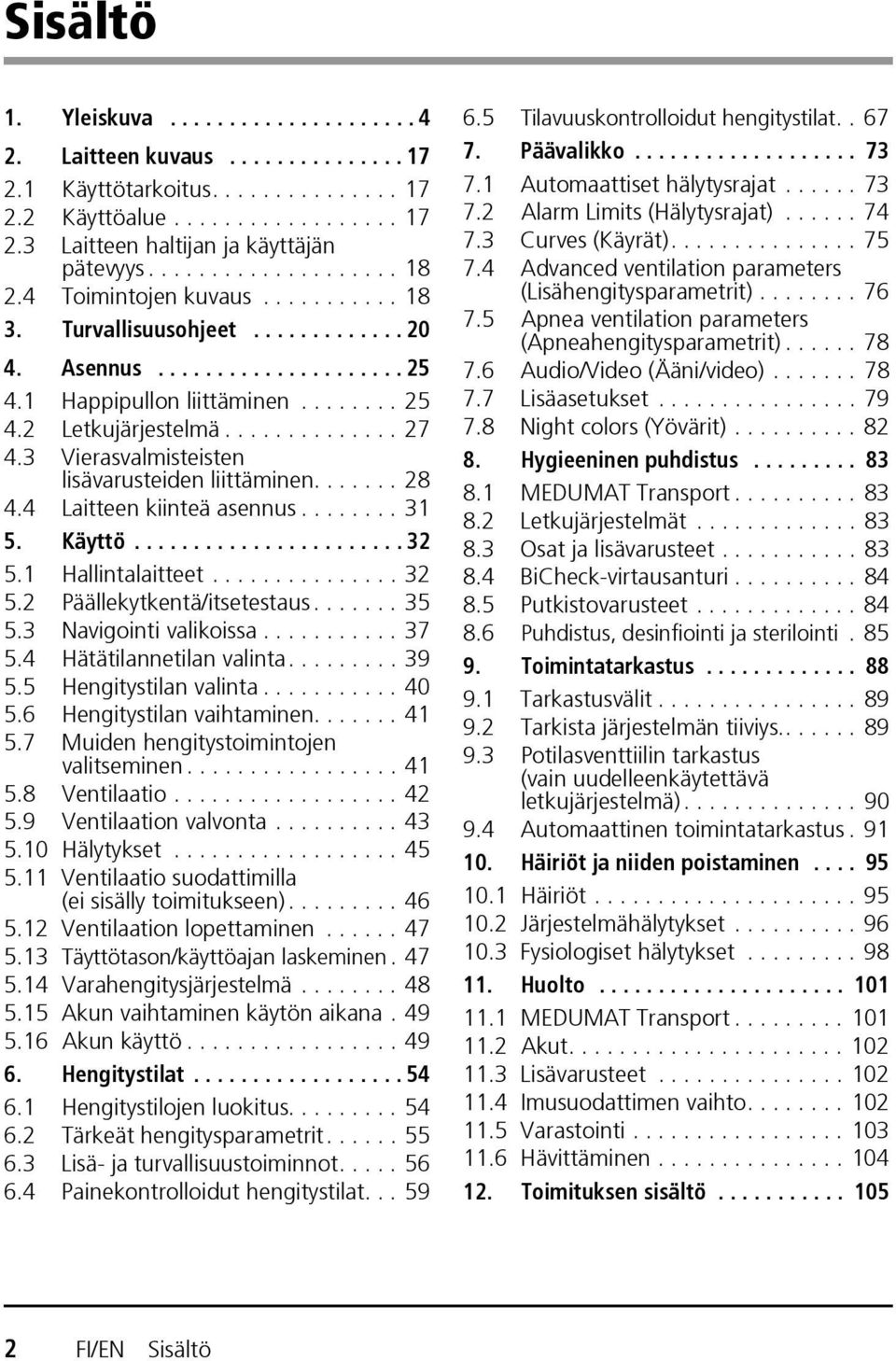 3 Vierasvalmisteisten lisävarusteiden liittäminen....... 28 4.4 Laitteen kiinteä asennus........ 31 5. Käyttö....................... 32 5.1 Hallintalaitteet............... 32 5.2 Päällekytkentä/itsetestaus.