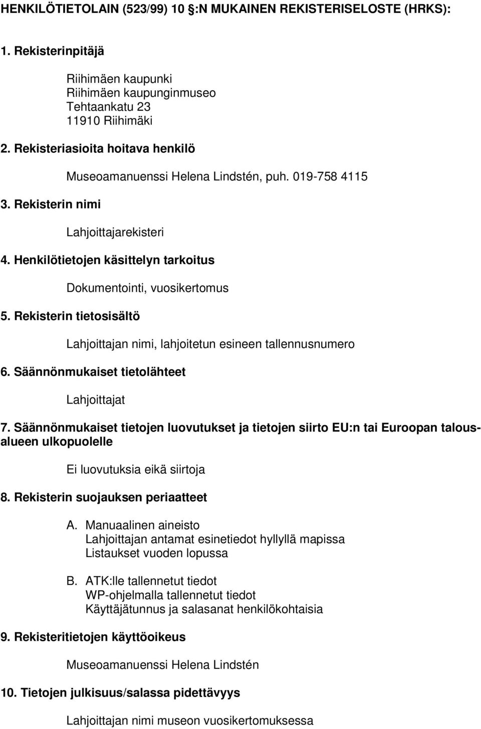 Rekisterin tietosisältö Lahjoittajan nimi, lahjoitetun esineen tallennusnumero 6. Säännönmukaiset tietolähteet Lahjoittajat 7.