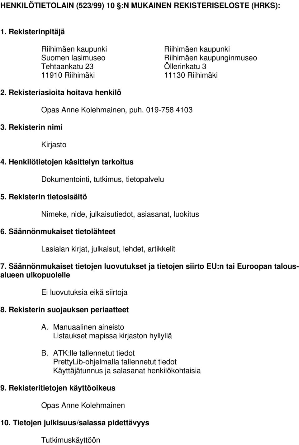 Rekisterin tietosisältö Nimeke, nide, julkaisutiedot, asiasanat, luokitus 6. Säännönmukaiset tietolähteet Lasialan kirjat, julkaisut, lehdet, artikkelit 7.