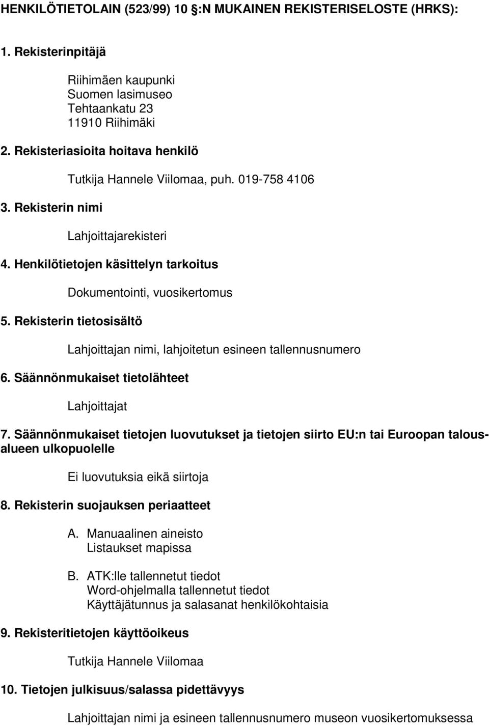 Rekisterin tietosisältö Lahjoittajan nimi, lahjoitetun esineen tallennusnumero 6. Säännönmukaiset tietolähteet Lahjoittajat 7.