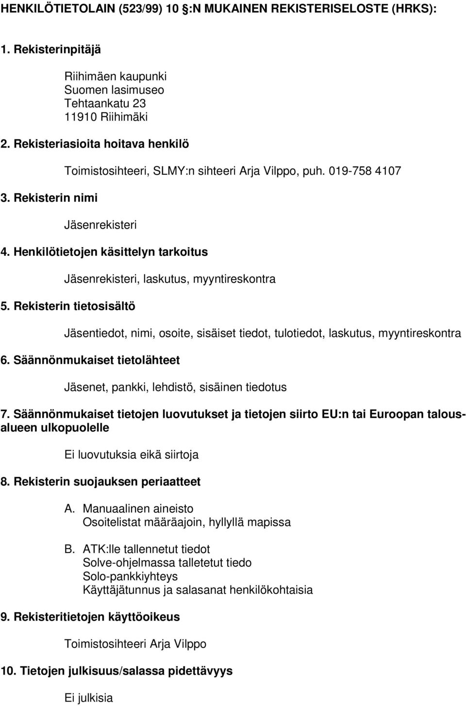 Rekisterin tietosisältö Jäsentiedot, nimi, osoite, sisäiset tiedot, tulotiedot, laskutus, myyntireskontra 6. Säännönmukaiset tietolähteet Jäsenet, pankki, lehdistö, sisäinen tiedotus 7.