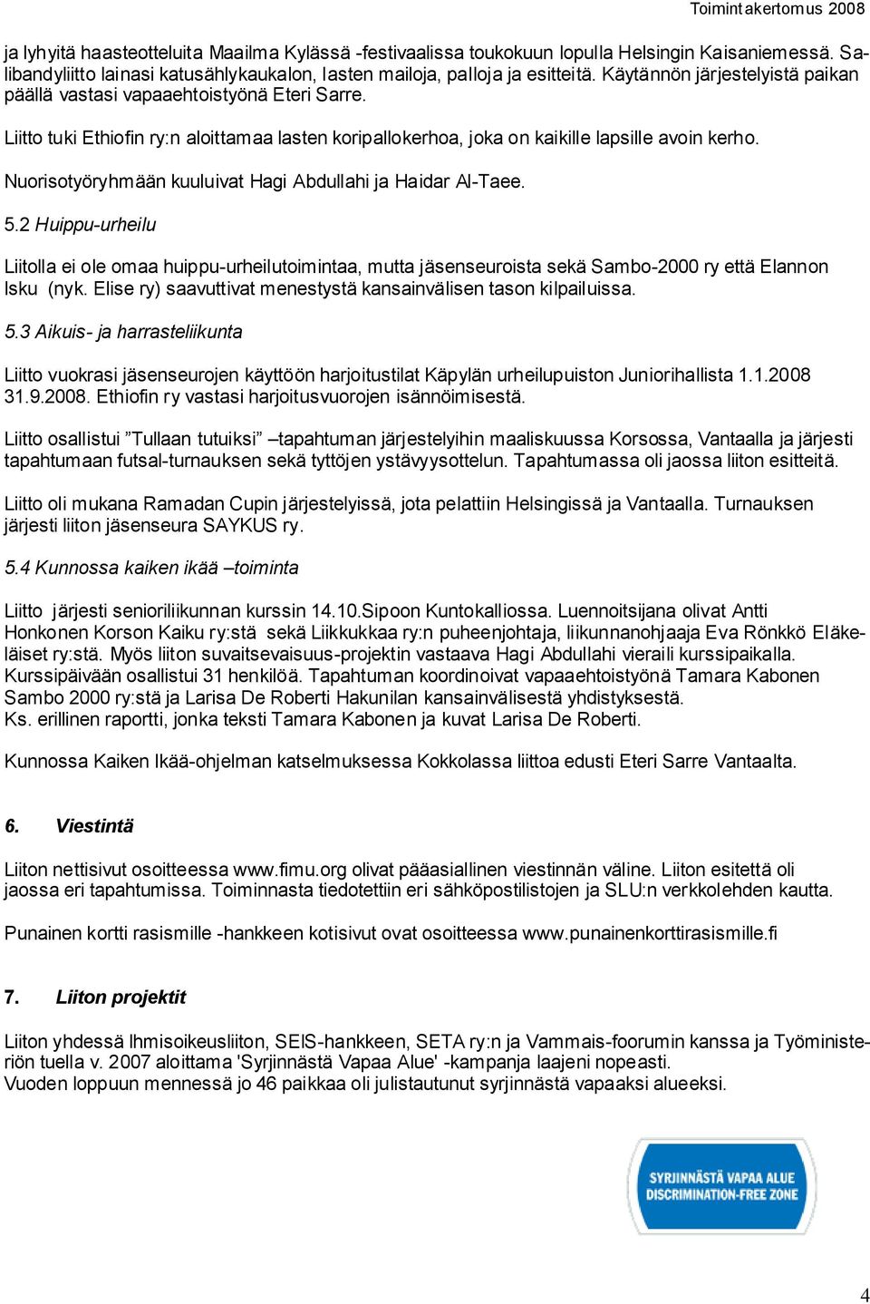 Nuorisotyöryhmään kuuluivat Hagi Abdullahi ja Haidar Al-Taee. 5.2 Huippu-urheilu Liitolla ei ole omaa huippu-urheilutoimintaa, mutta jäsenseuroista sekä Sambo-2000 ry että Elannon Isku (nyk.