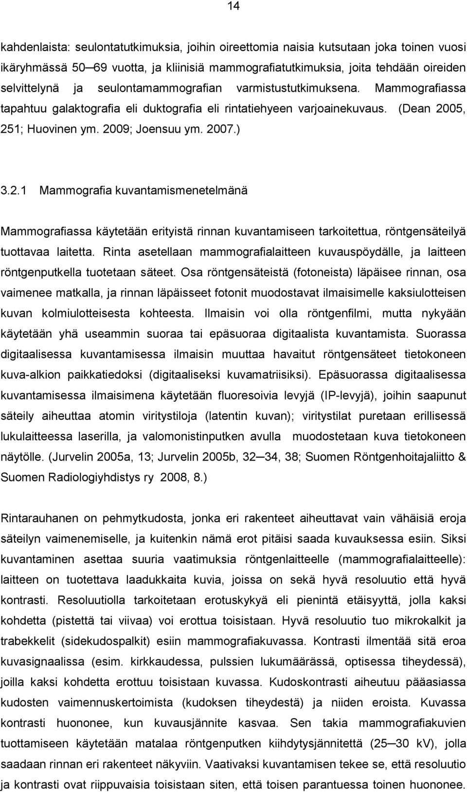 05, 251; Huovinen ym. 2009; Joensuu ym. 2007.) 3.2.1 Mammografia kuvantamismenetelmänä Mammografiassa käytetään erityistä rinnan kuvantamiseen tarkoitettua, röntgensäteilyä tuottavaa laitetta.