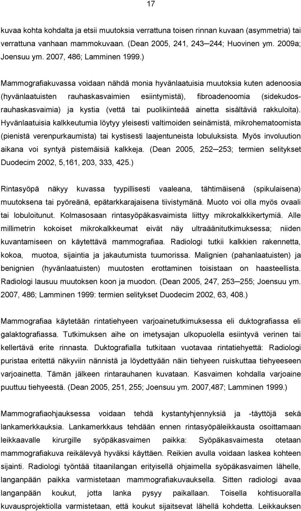 ) Mammografiakuvassa voidaan nähdä monia hyvänlaatuisia muutoksia kuten adenoosia (hyvänlaatuisten rauhaskasvaimien esiintymistä), fibroadenoomia (sidekudosrauhaskasvaimia) ja kystia (vettä tai