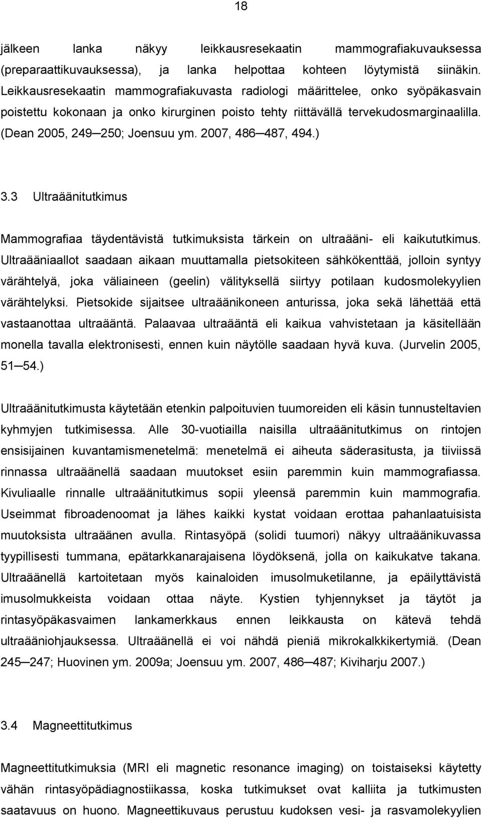 2007, 486 487, 494.) 3.3 Ultraäänitutkimus Mammografiaa täydentävistä tutkimuksista tärkein on ultraääni- eli kaikututkimus.