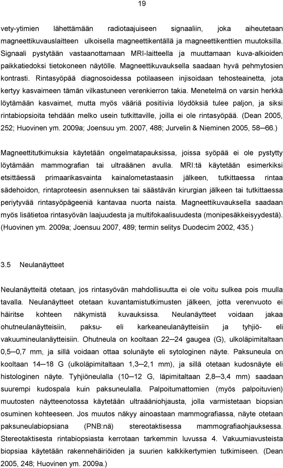 Rintasyöpää diagnosoidessa potilaaseen injisoidaan tehosteainetta, jota kertyy kasvaimeen tämän vilkastuneen verenkierron takia.