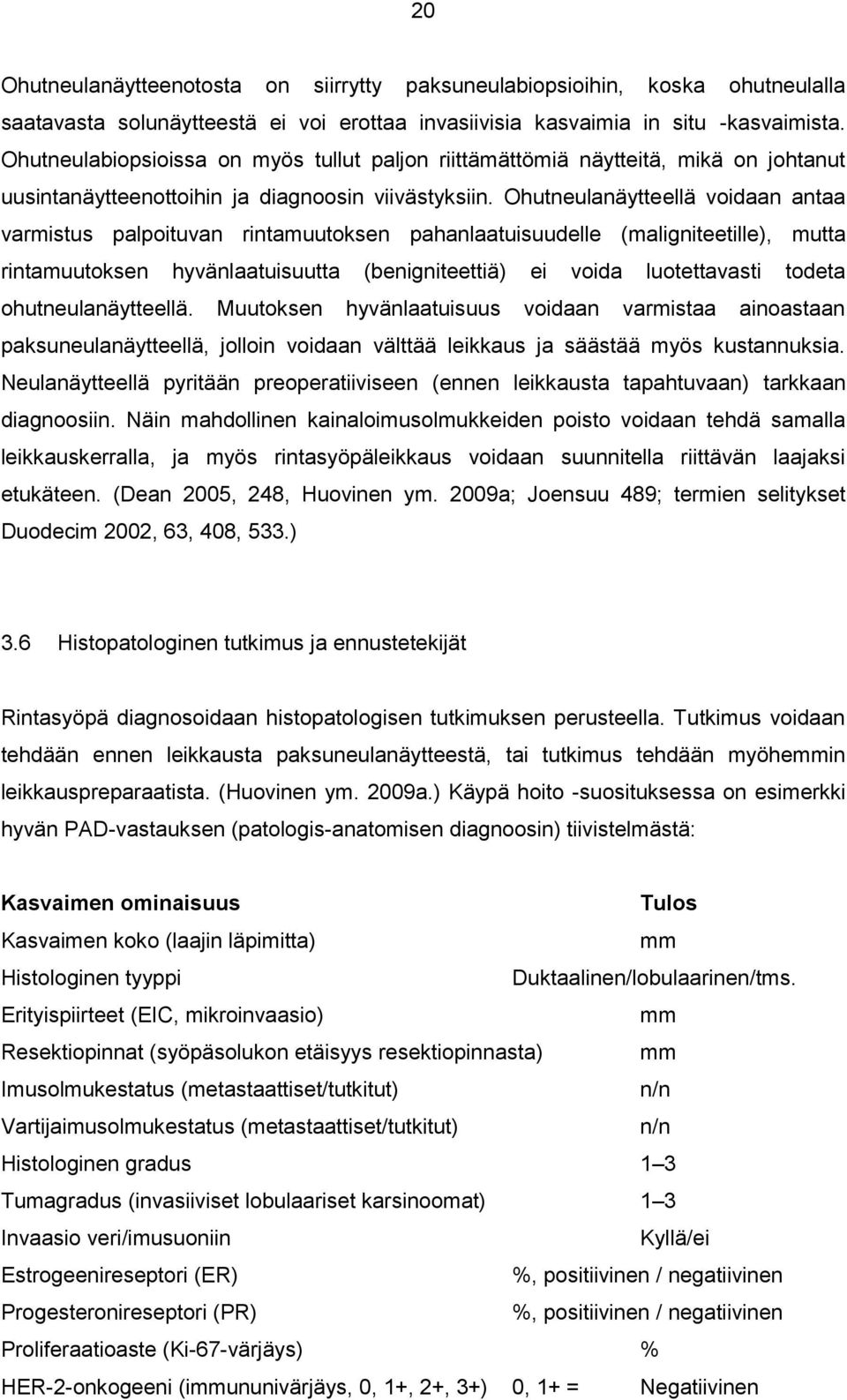 Ohutneulanäytteellä voidaan antaa varmistus palpoituvan rintamuutoksen pahanlaatuisuudelle (maligniteetille), mutta rintamuutoksen hyvänlaatuisuutta (benigniteettiä) ei voida luotettavasti todeta