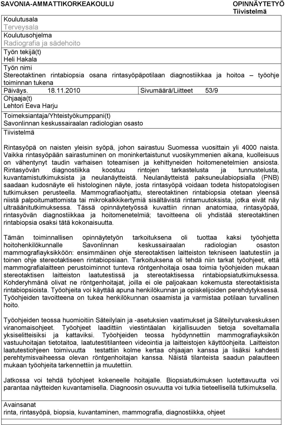 2010 Sivumäärä/Liitteet 53/9 Ohjaaja(t) Lehtori Eeva Harju Toimeksiantaja/Yhteistyökumppani(t) Savonlinnan keskussairaalan radiologian osasto Tiivistelmä Rintasyöpä on naisten yleisin syöpä, johon