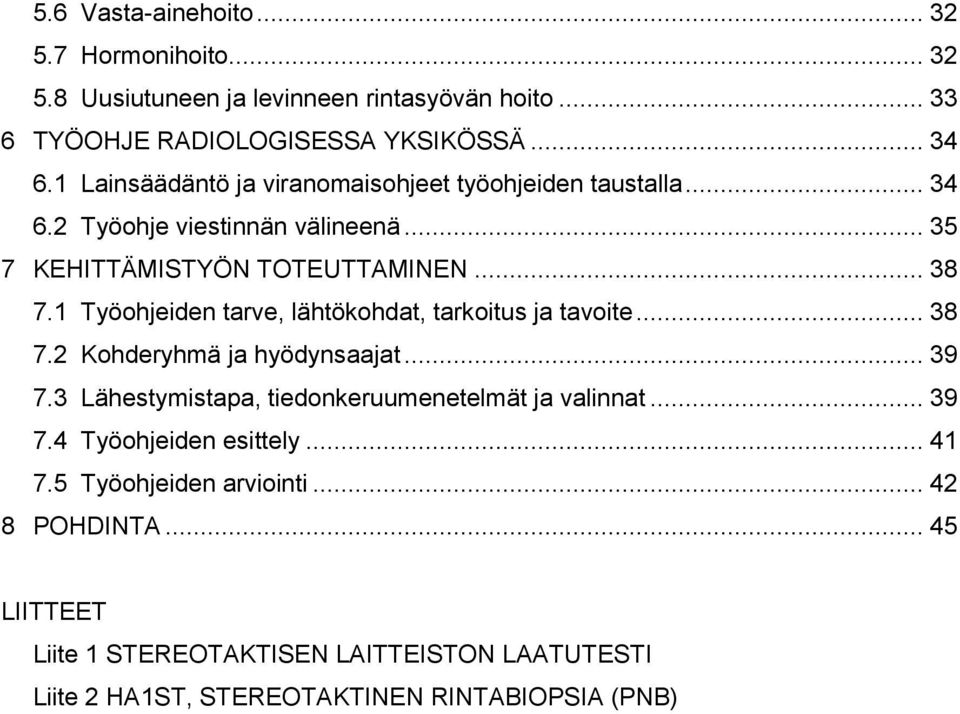 1 Työohjeiden tarve, lähtökohdat, tarkoitus ja tavoite... 38 7.2 Kohderyhmä ja hyödynsaajat... 39 7.3 Lähestymistapa, tiedonkeruumenetelmät ja valinnat.