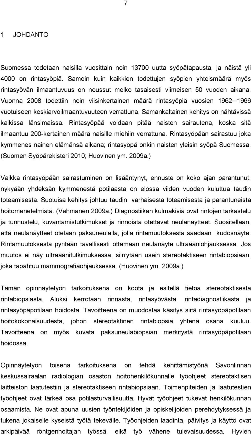 Vuonna 2008 todettiin noin viisinkertainen määrä rintasyöpiä vuosien 1962 1966 vuotuiseen keskiarvoilmaantuvuuteen verrattuna. Samankaltainen kehitys on nähtävissä kaikissa länsimaissa.