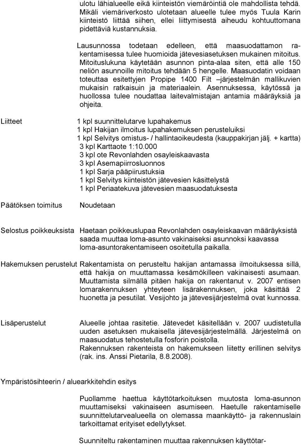 Lausunnossa todetaan edelleen, että maasuodattamon rakentamisessa tulee huomioida jätevesiasetuksen mukainen mitoitus.