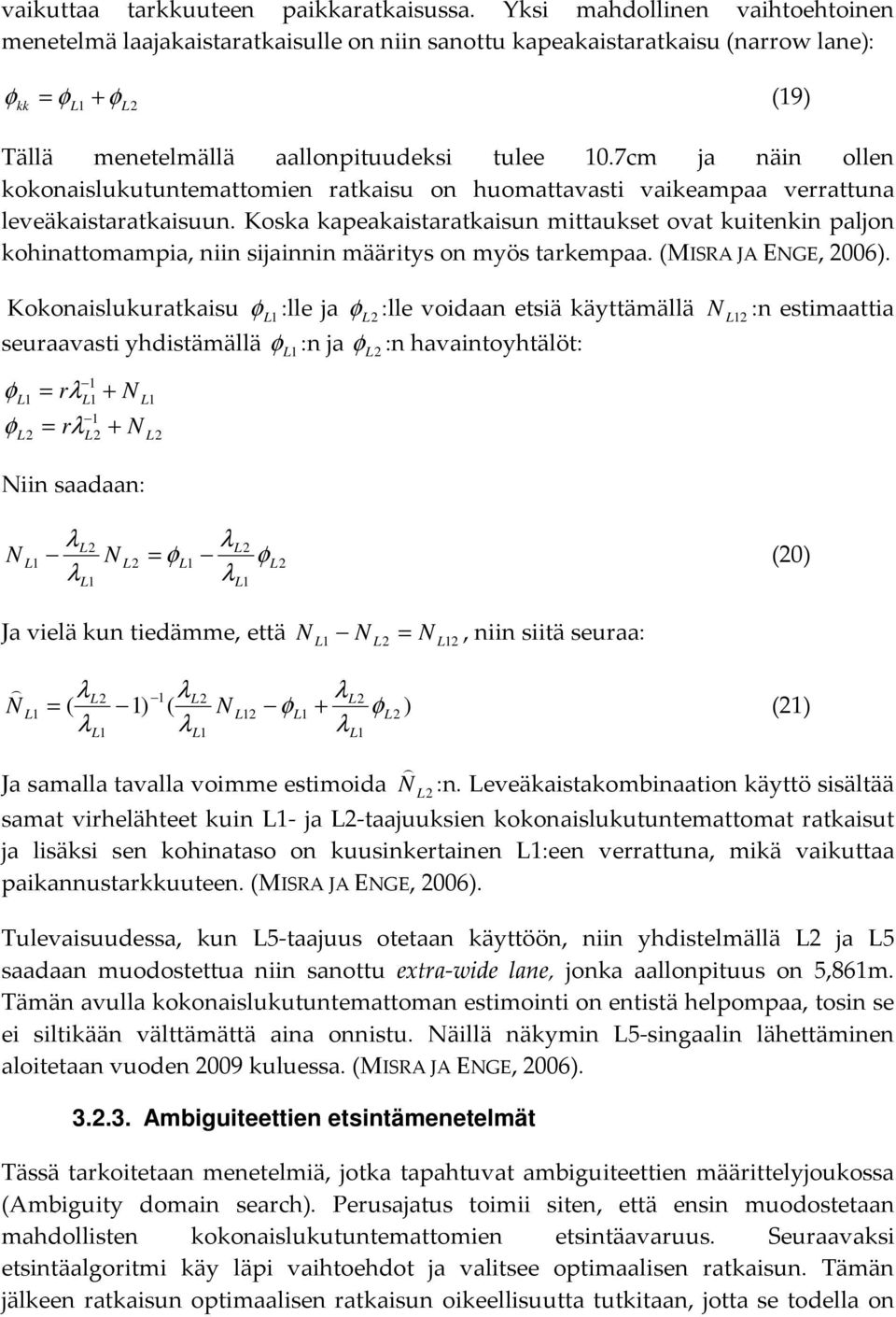 7cm a näin ollen oonaisluutuntemattomien rataisu on huomattavasti vaieampaa verrattuna leveäaistarataisuun.