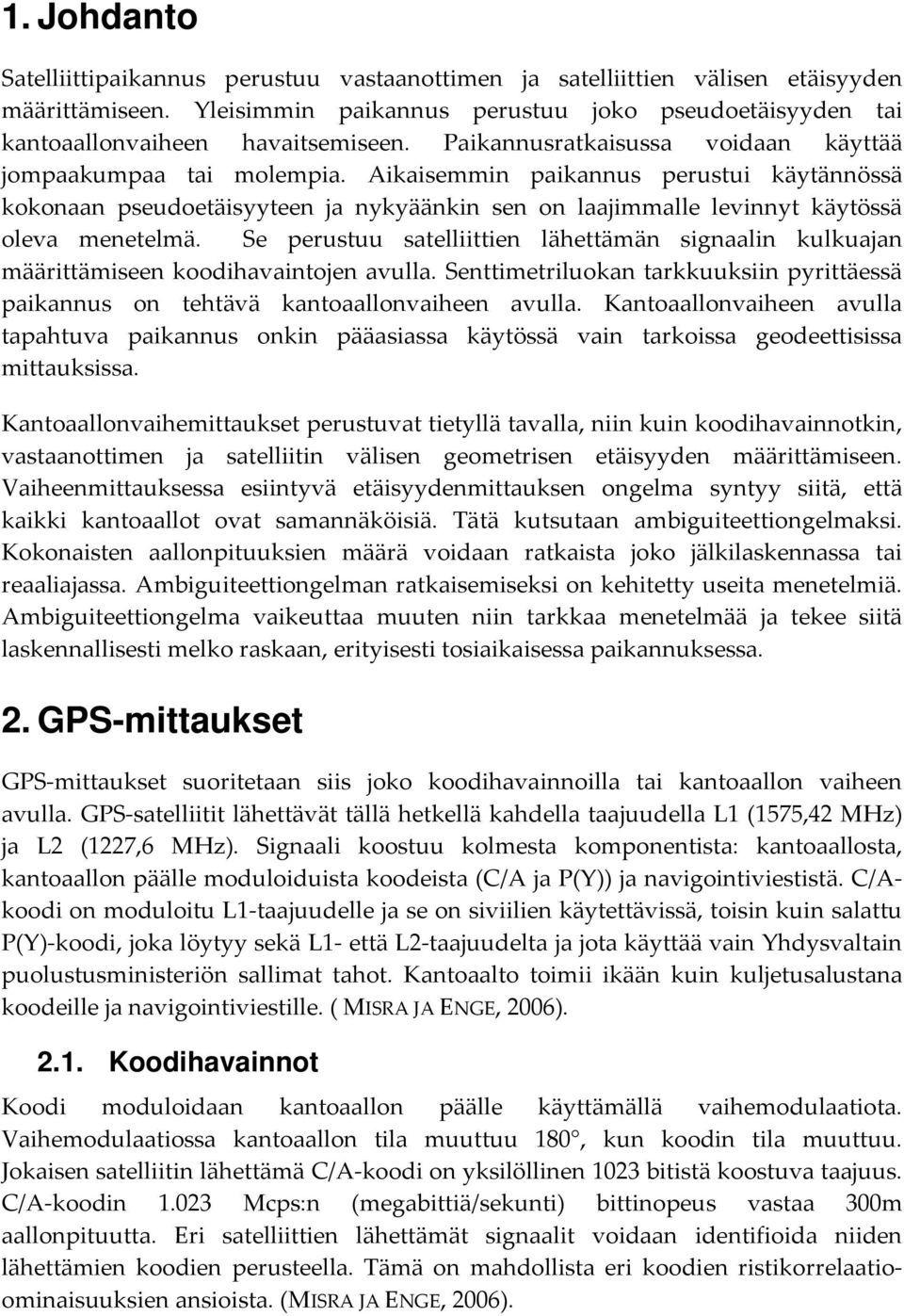 Se perustuu satelliittien lähettämän signaalin uluaan määrittämiseen oodihavaintoen avulla. Senttimetriluoan taruusiin pyrittäessä paiannus on tehtävä antoaallonvaiheen avulla.