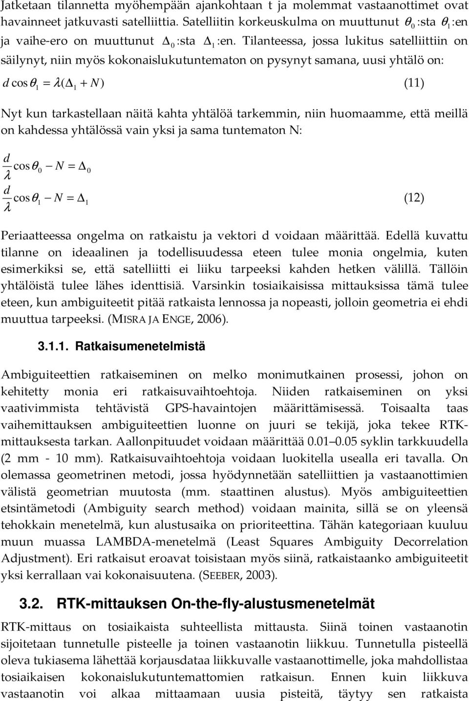 huomaamme, että meillä on ahdessa yhtälössä vain ysi a sama tuntematon N: d cosθ 0 N = λ d cosθ N = λ 0 () Periaatteessa ongelma on rataistu a vetori d voidaan määrittää.