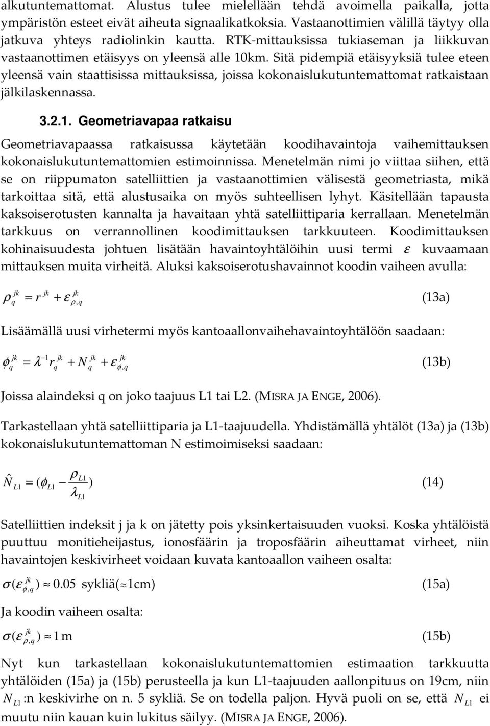 Sitä pidempiä etäisyysiä tulee eteen yleensä vain staattisissa mittausissa, oissa oonaisluutuntemattomat rataistaan älilasennassa. 3.