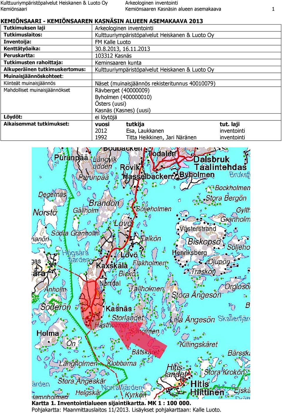 2013 Peruskartta: 103312 Kasnäs Tutkimusten rahoittaja: Keminsaaren kunta Alkuperäinen tutkimuskertomus: Kulttuuriympäristöpalvelut Heiskanen & Luoto Oy Muinaisjäännöskohteet: Kiinteät muinaisjäännös