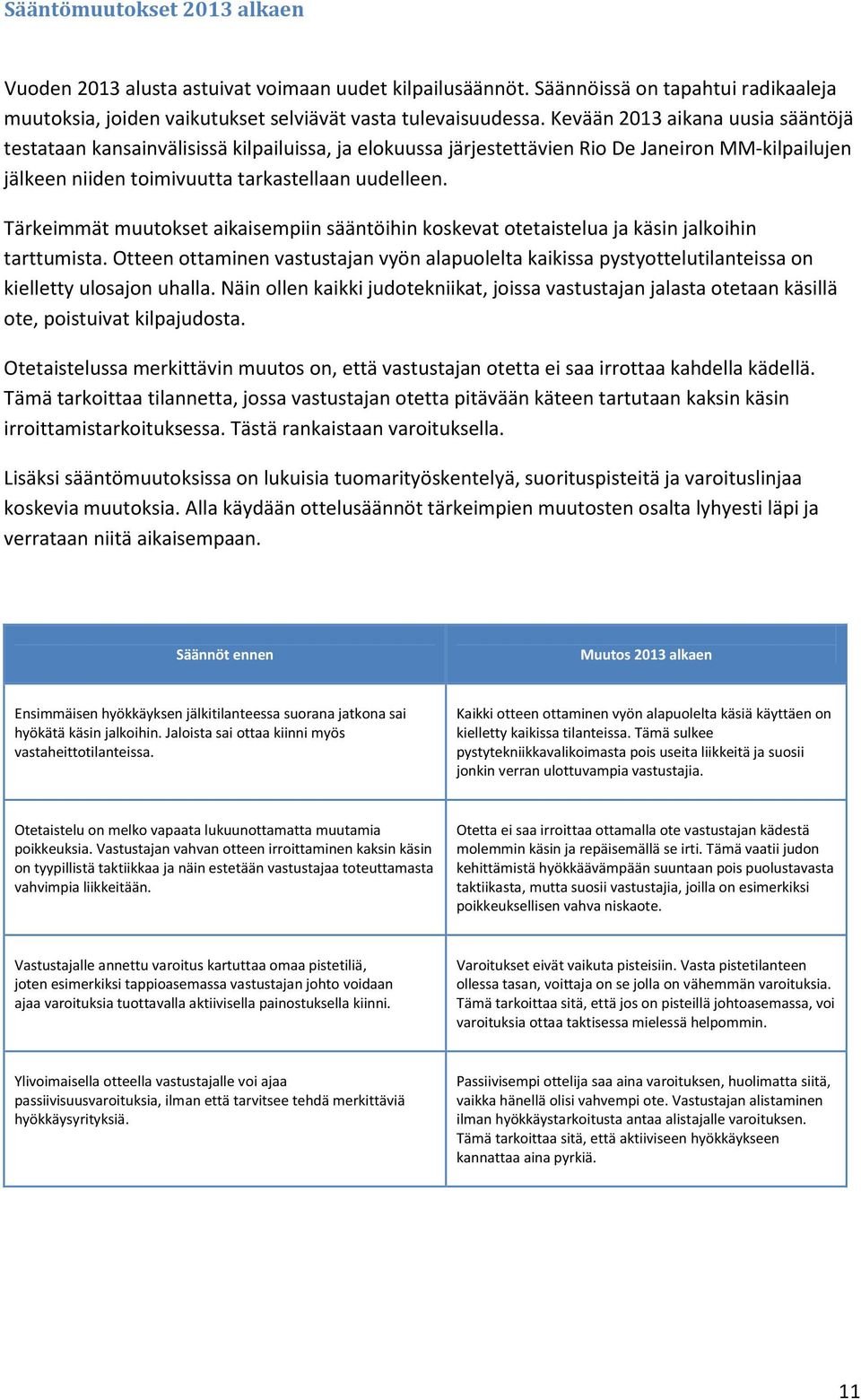 Tärkeimmät muutokset aikaisempiin sääntöihin koskevat otetaistelua ja käsin jalkoihin tarttumista.