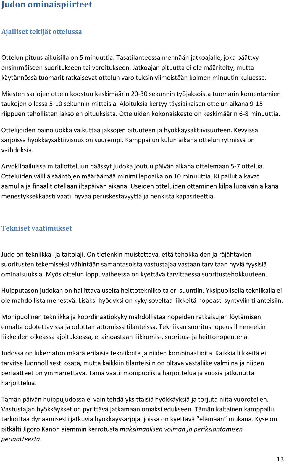 Miesten sarjojen ottelu koostuu keskimäärin 20-30 sekunnin työjaksoista tuomarin komentamien taukojen ollessa 5-10 sekunnin mittaisia.