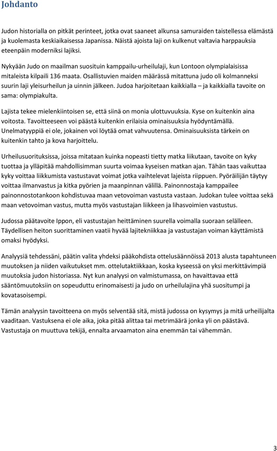 Osallistuvien maiden määrässä mitattuna judo oli kolmanneksi suurin laji yleisurheilun ja uinnin jälkeen. Judoa harjoitetaan kaikkialla ja kaikkialla tavoite on sama: olympiakulta.