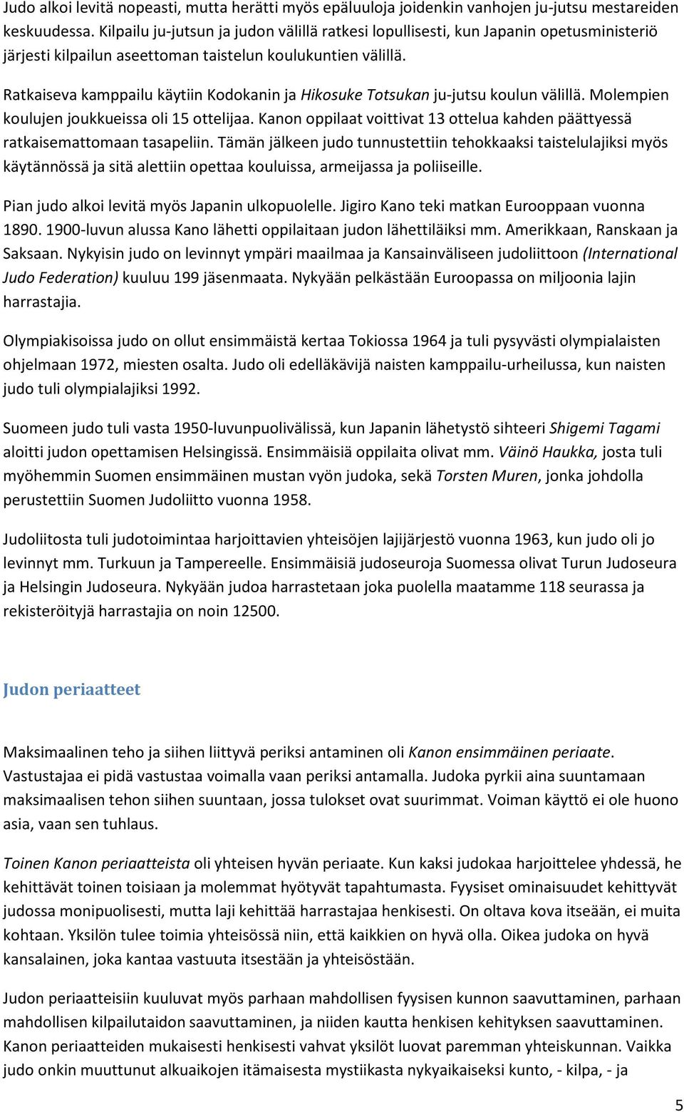 Ratkaiseva kamppailu käytiin Kodokanin ja Hikosuke Totsukan ju-jutsu koulun välillä. Molempien koulujen joukkueissa oli 15 ottelijaa.