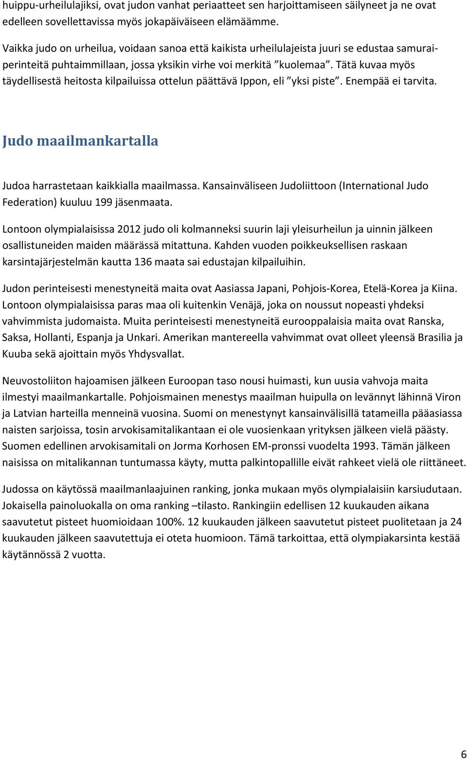 Tätä kuvaa myös täydellisestä heitosta kilpailuissa ottelun päättävä Ippon, eli yksi piste. Enempää ei tarvita. Judo maailmankartalla Judoa harrastetaan kaikkialla maailmassa.