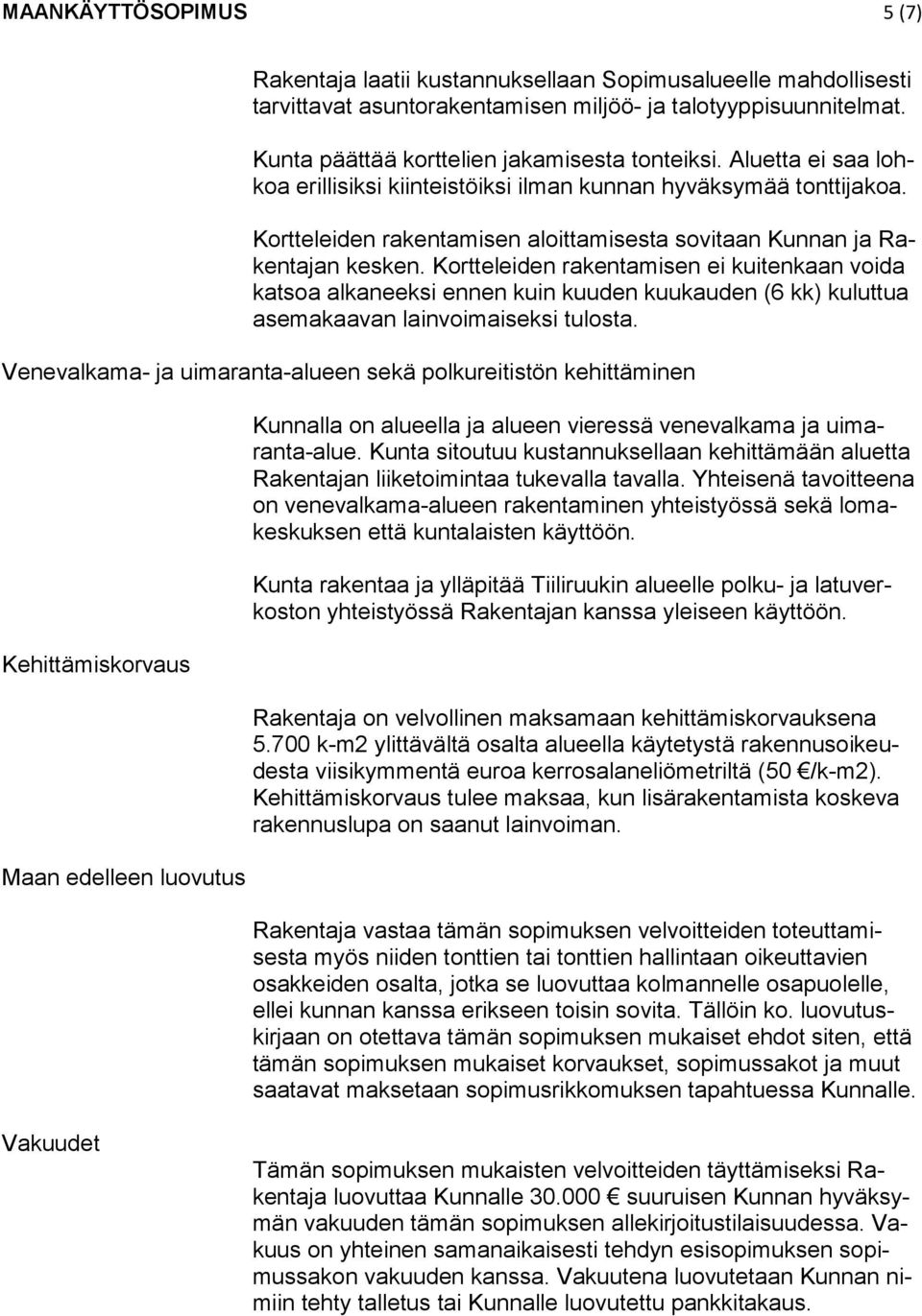 Kortteleiden rakentamisen aloittamisesta sovitaan Kunnan ja Rakentajan kesken.