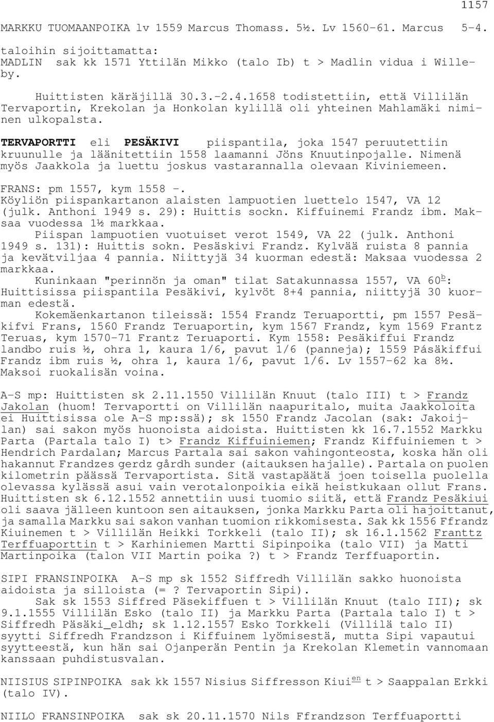 TERVAPORTTI eli PESÄKIVI piispantila, joka 1547 peruutettiin kruunulle ja läänitettiin 1558 laamanni Jöns Knuutinpojalle. Nimenä myös Jaakkola ja luettu joskus vastarannalla olevaan Kiviniemeen.