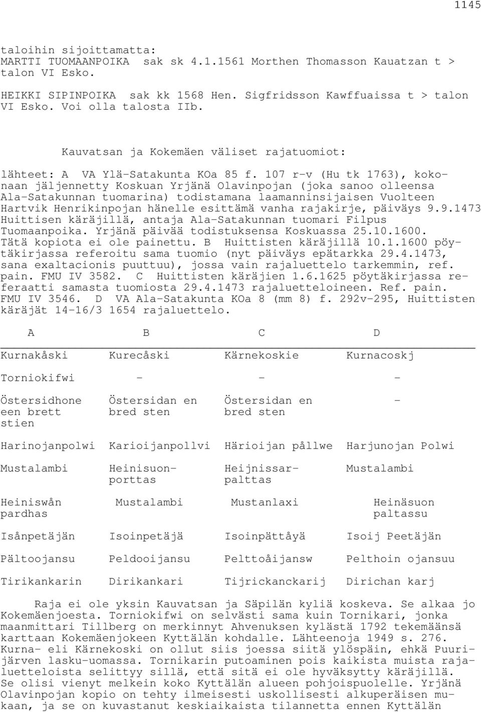 107 r-v (Hu tk 1763), kokonaan jäljennetty Koskuan Yrjänä Olavinpojan (joka sanoo olleensa Ala-Satakunnan tuomarina) todistamana laamanninsijaisen Vuolteen Hartvik Henrikinpojan hänelle esittämä