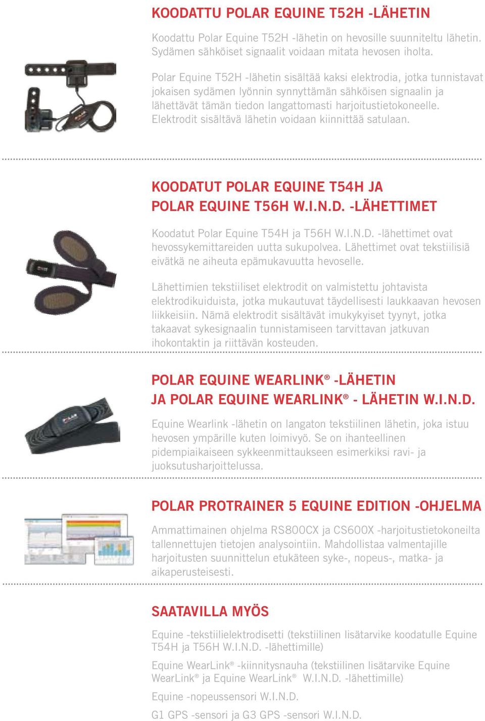 Elektrodit sisältävä lähetin voidaan kiinnittää satulaan. KOODATUT polar Equine T54H JA polar Equine T56H W.I.N.D. -LÄHETTIMET Koodatut Polar Equine T54H ja T56H W.I.N.D. -lähettimet ovat hevossykemittareiden uutta sukupolvea.