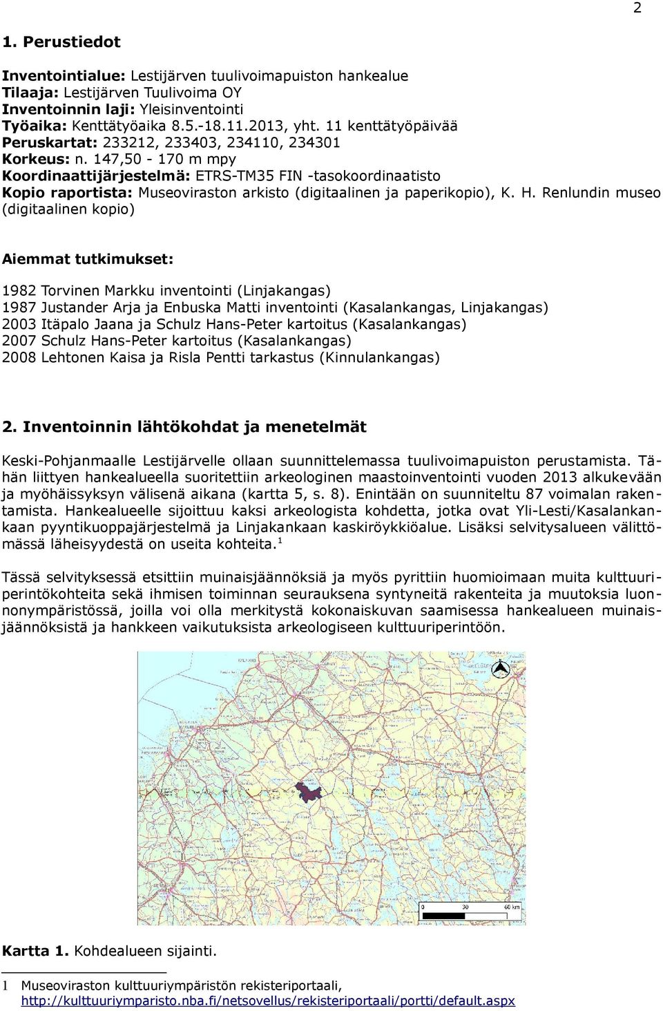 147,50-170 m mpy Koordinaattijärjestelmä: ETRS-TM35 FIN -tasokoordinaatisto Kopio raportista: Museoviraston arkisto (digitaalinen ja paperikopio), K. H.