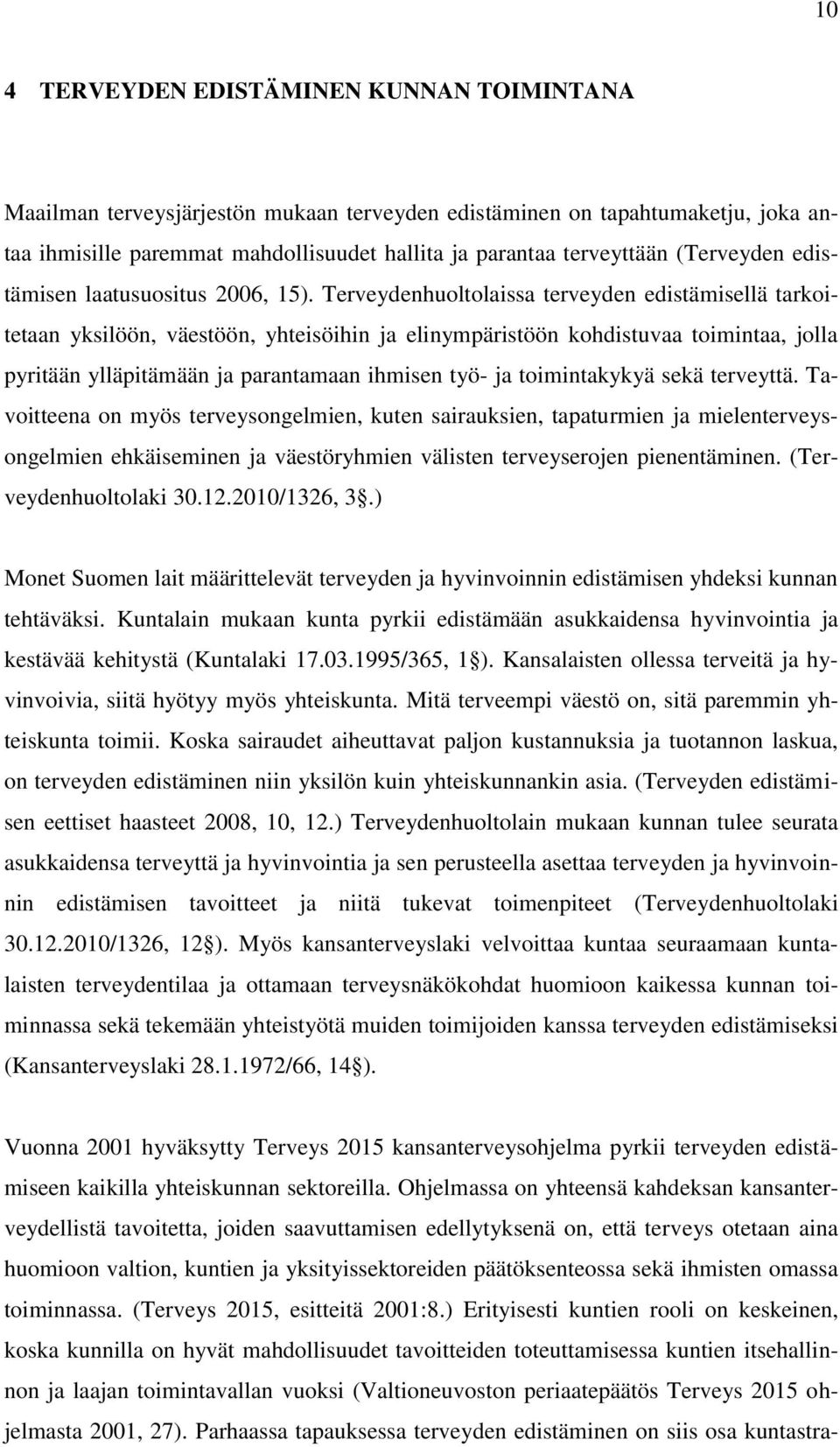 Terveydenhuoltolaissa terveyden edistämisellä tarkoitetaan yksilöön, väestöön, yhteisöihin ja elinympäristöön kohdistuvaa toimintaa, jolla pyritään ylläpitämään ja parantamaan ihmisen työ- ja